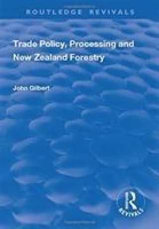 Kniha Trade Policy, Processing and New Zealand Forestry Gilbert