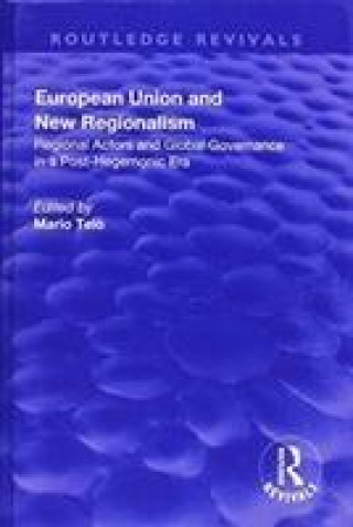 Książka European Union and New Regionalism: Europe and Globalization in Comparative Perspective Professor Mario (Universite Libre de Bruxelles Belgium) Telo