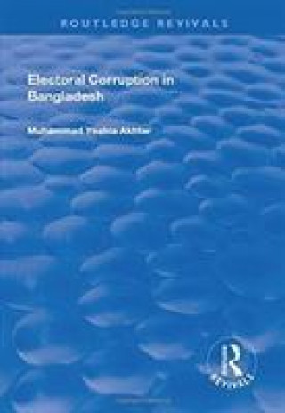 Kniha Electoral Corruption in Bangladesh Muhammad Yeahia Akhter