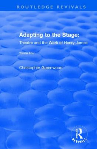 Könyv Adapting to the Stage: Theatre and the Work of Henry James GREENWOOD