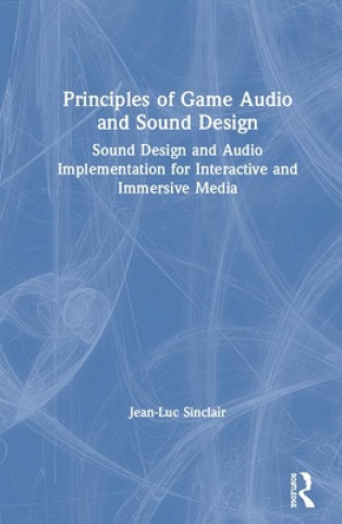 Kniha Principles of Game Audio and Sound Design SINCLAIR