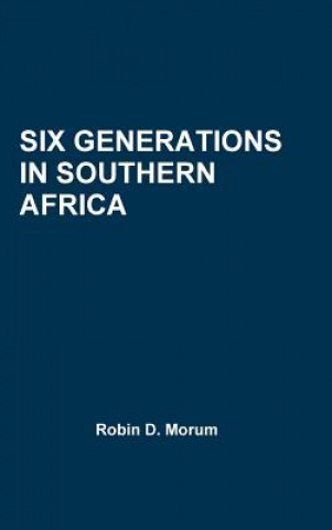 Knjiga Six Generations in Southern Africa Robin D. Morum