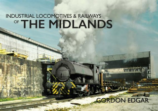 Kniha Industrial Locomotives & Railways of The Midlands Gordon Edgar