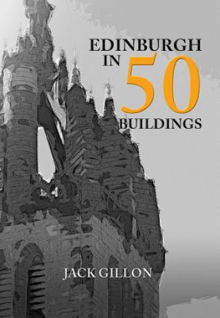 Kniha Edinburgh in 50 Buildings Jack Gillon