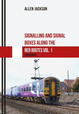 Könyv Signalling and Signal Boxes along the NER Routes Vol. 1 Allen Jackson