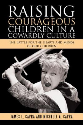 Książka Raising Courageous Children In a Cowardly Culture JAMES L. CAPRA