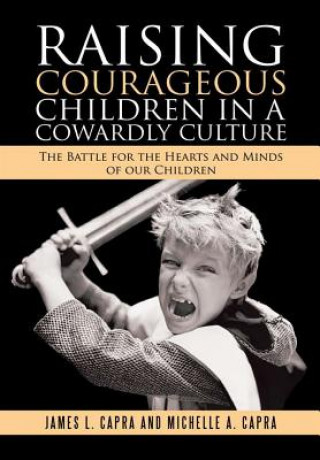 Книга Raising Courageous Children In a Cowardly Culture JAMES L. CAPRA