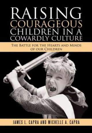 Kniha Raising Courageous Children In a Cowardly Culture JAMES L. CAPRA