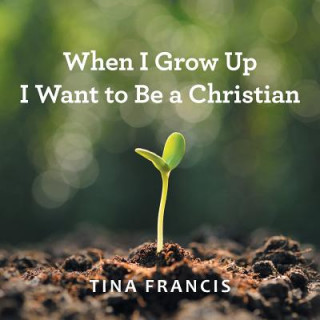 Buch When I Grow Up I Want to Be a Christian TINA FRANCIS