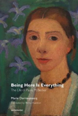 Könyv Being Here Is Everything - The Life of Paula Modersohn-Becker Marie Darrieussecq