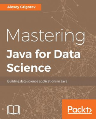 Knjiga Mastering Java for Data Science Alexey Grigorev