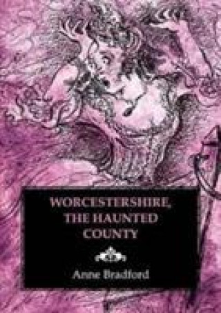 Książka Worcestershire, the Haunted County Anne Bradford