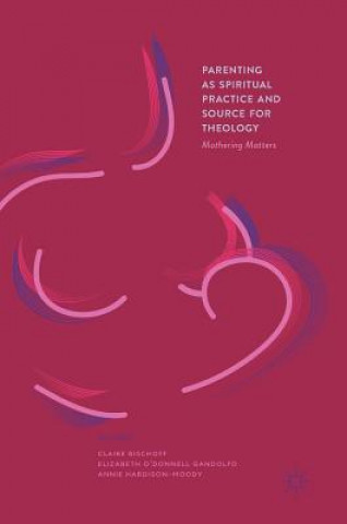 Kniha Parenting as Spiritual Practice and Source for Theology Claire Bischoff