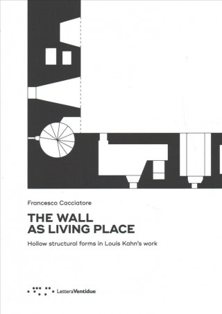 Książka Wall as Living Place: Hollow Structural Forms in Louis Kahn's Work FRANCESC CACCIATORE