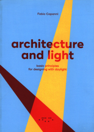 Könyv Architecture and Light: Basic Principles for Designing with Daylight FABIO CAPANNI