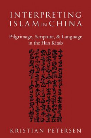 Könyv Interpreting Islam in China Kristian Petersen