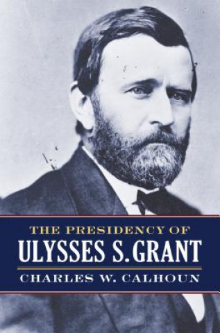 Kniha Presidency of Ulysses S. Grant Charles W. Calhoun