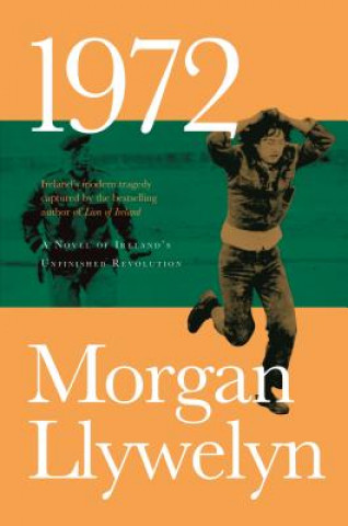 Kniha 1972: A Novel of Ireland's Unfinished Revolution Morgan Llywelyn