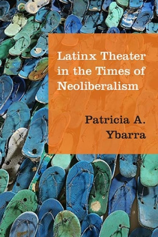 Carte Latinx Theater in the Times of Neoliberalism Patricia A. Ybarra