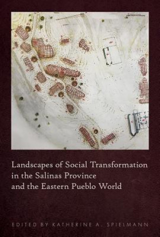 Kniha Landscapes of Social Transformation in the Salinas Province and the Eastern Pueblo World Katherine A. Spielmann