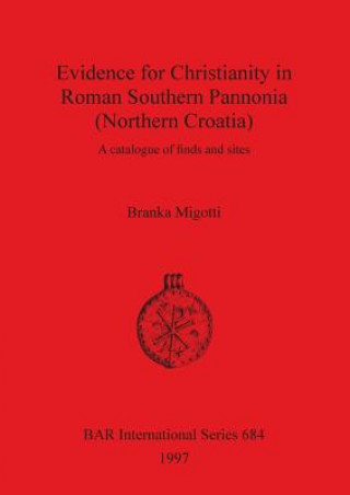 Książka Evidence for Christianity in Roman Southern Pannonia (Northern Croatia) Branka Migotti