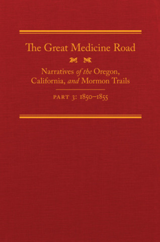 Kniha The Great Medicine Road, Part 3: Narratives of the Oregon, California, and Mormon Trails, 1850-1855 Michael L. Tate