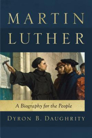 Книга Martin Luther: A Biography for the People Dyron B. Daughrity