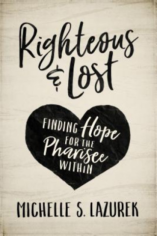 Kniha Righteous and Lost: Finding Hope for the Pharisee Within Michelle Lazurek