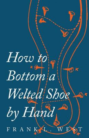 Kniha How to Bottom a Welted Shoe by Hand F. L. West