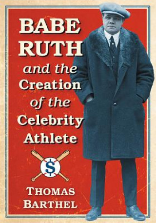 Książka Babe Ruth and the Creation of the Celebrity Athlete Thomas Barthel