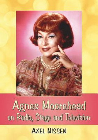 Kniha Agnes Moorehead on Radio, Stage and Television Axel Nissen