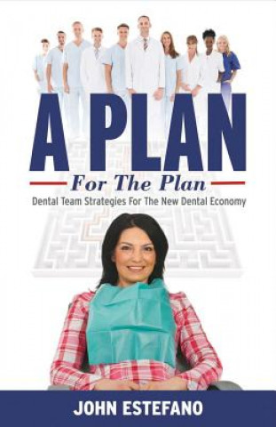 Knjiga A Plan for the Plan: Dental Team Strategies for the New Dental Economy.Volume 1 John Estefano