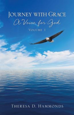 Carte Journey with Grace; A Voice for God, Volume 1 Theresa D. Hammonds
