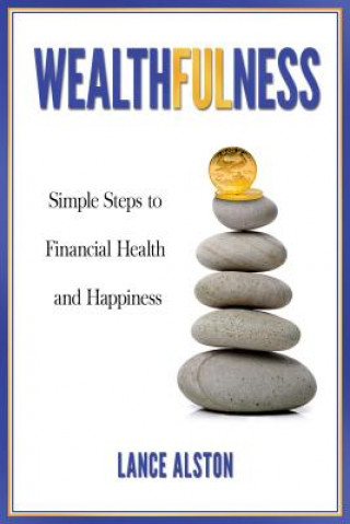 Βιβλίο Wealthfulness: Simple Steps to Financial Health and Happiness Lance Alston