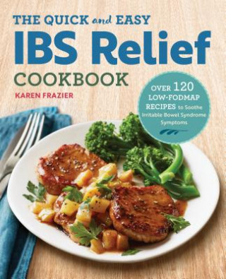 Carte The Quick & Easy Ibs Relief Cookbook: Over 120 Low-Fodmap Recipes to Soothe Irritable Bowel Syndrome Symptoms Karen Frazier