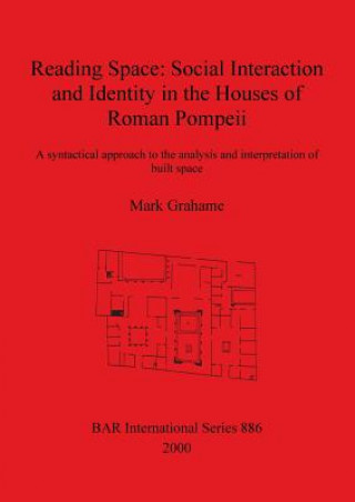 Knjiga Reading Space: Social Interaction and Identity in the Houses of Roman Pompeii Mark Grahame