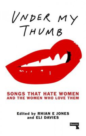 Könyv Under My Thumb: Songs that hate women and the women who love them Rhian Jones