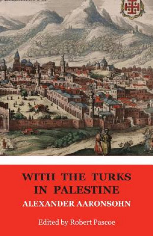 Kniha With the Turk in Palestine Alexander Aaronsohn