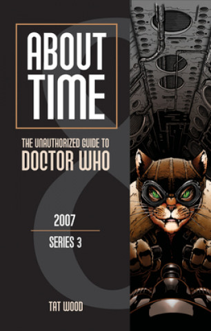 Kniha About Time 8: The Unauthorized Guide to Doctor Who (Series 3) Tat Wood