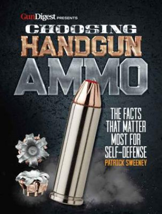 Könyv Choosing Handgun Ammo - The Facts That Matter Most for Self-Defense Patrick Sweeney