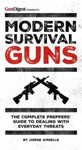 Könyv Modern Survival Guns: The Complete Preppers' Guide to Dealing with Everyday Threats Jorge Amselle