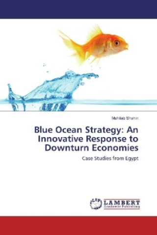 Kniha Blue Ocean Strategy: An Innovative Response to Downturn Economies Mahitab Shahin