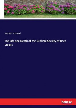 Könyv Life and Death of the Sublime Society of Beef Steaks Walter Arnold