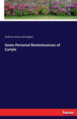Könyv Some Personal Reminiscences of Carlyle Andrew James Symington