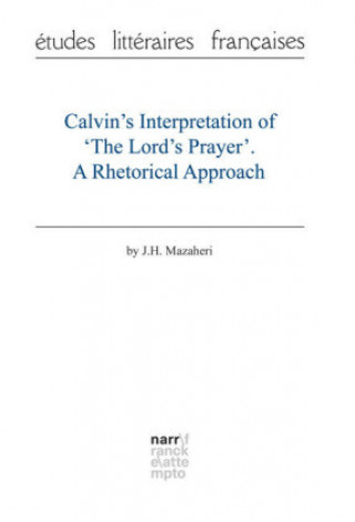Carte Calvin's Interpretation of 'The Lord's Prayer'. A Rhetorical Approach Professor J. H. Mazaheri