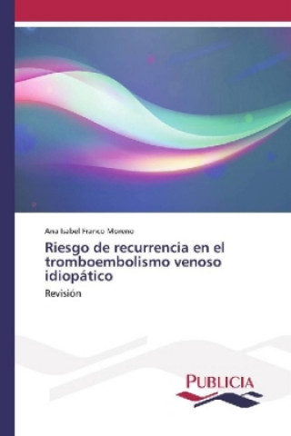 Knjiga Riesgo de recurrencia en el tromboembolismo venoso idiopático Ana Isabel Franco Moreno