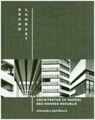 Carte Bruno Lambart / Architektur im Wandel der Bonner Republik Alexandra Apfelbaum