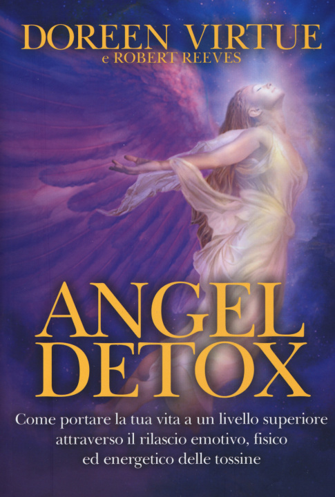 Kniha Angel detox. Come portare la tua vita ad un livello superiore attraverso il rilascio emotivo, fisico ed energetico Robert Reeves