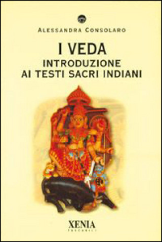 Könyv I Veda. Introduzione ai testi sacri indiani Alessandra Consolaro
