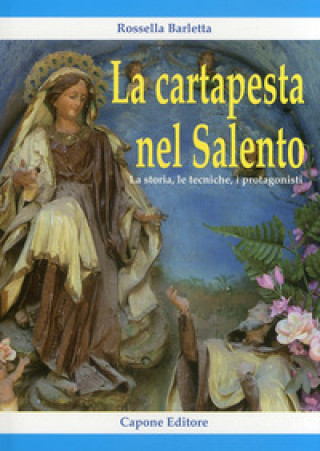Kniha La cartapesta nel Salento. La storia, le tecniche, i protagonisti Rossella Barletta